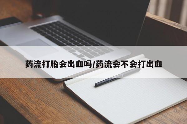 米非米索怎么买药流打胎会出血吗/药流会不会打出血