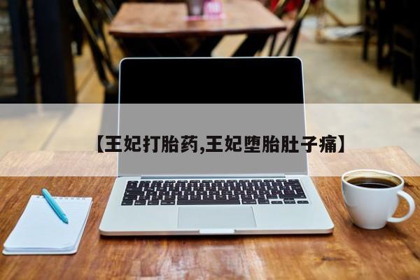 米非米索怎么买【王妃打胎药,王妃堕胎肚子痛】