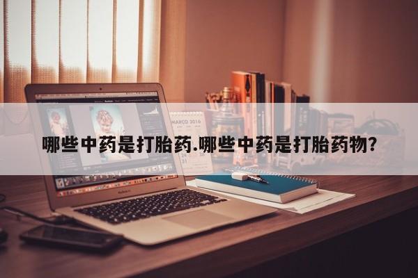 米非米索怎么买哪些中药是打胎药.哪些中药是打胎药物？