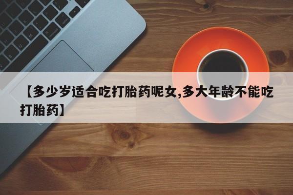 米非米索怎么买【多少岁适合吃打胎药呢女,多大年龄不能吃打胎药】