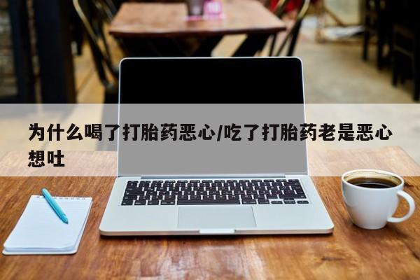 米非米索怎么买为什么喝了打胎药恶心/吃了打胎药老是恶心想吐