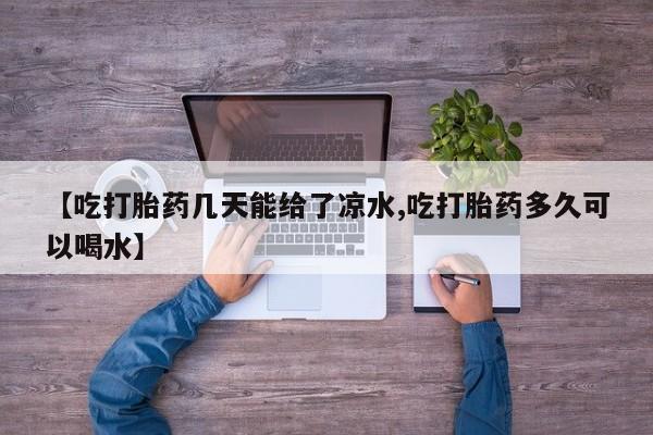 米非米索怎么买【吃打胎药几天能给了凉水,吃打胎药多久可以喝水】