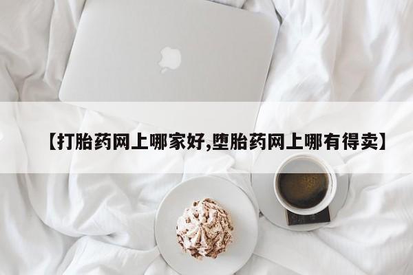 米非米索怎么买【打胎药网上哪家好,堕胎药网上哪有得卖】