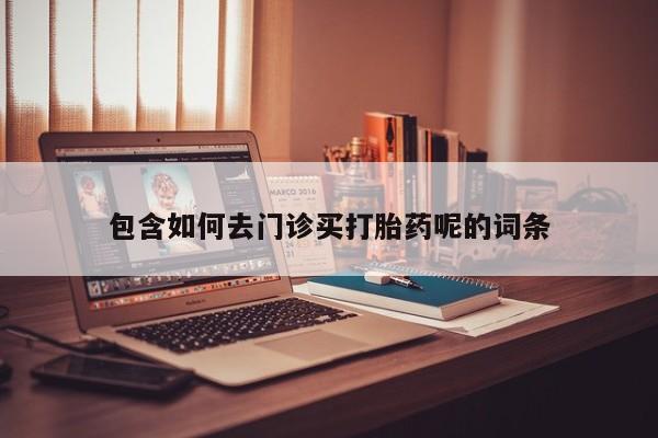 米非米索怎么买包含如何去门诊买打胎药呢的词条