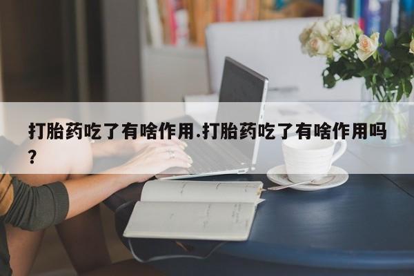 米非米索怎么买打胎药吃了有啥作用.打胎药吃了有啥作用吗？