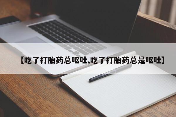 米非米索怎么买【吃了打胎药总呕吐,吃了打胎药总是呕吐】