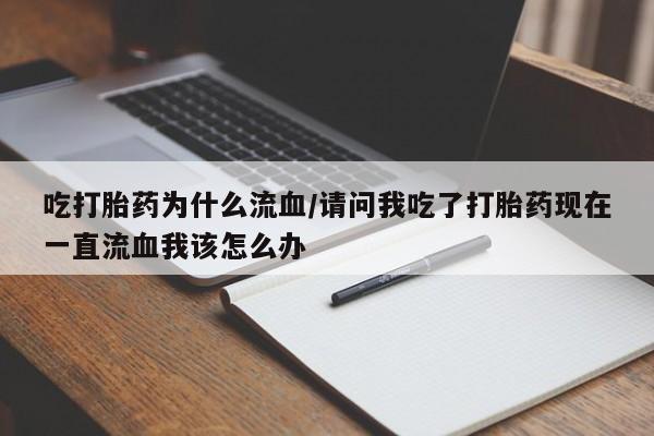 米非米索怎么买吃打胎药为什么流血/请问我吃了打胎药现在一直流血我该怎么办