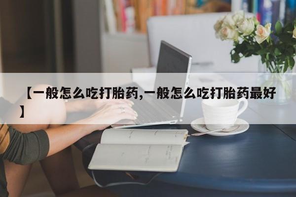 米非米索怎么买【一般怎么吃打胎药,一般怎么吃打胎药最好】