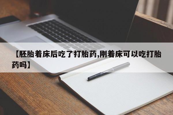 米非米索怎么买【胚胎着床后吃了打胎药,刚着床可以吃打胎药吗】