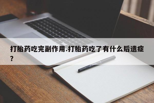 米非米索怎么买打胎药吃完副作用.打胎药吃了有什么后遗症？