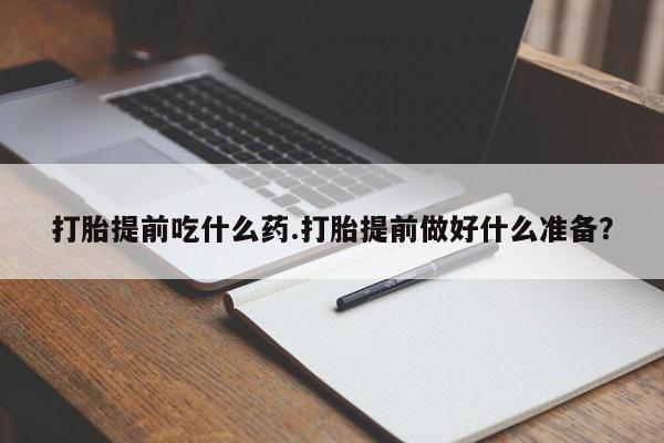 米非米索怎么买打胎提前吃什么药.打胎提前做好什么准备？