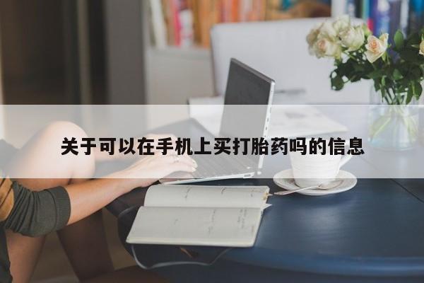 米非米索怎么买关于可以在手机上买打胎药吗的信息