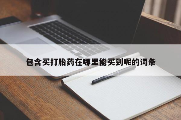 米非米索怎么买包含买打胎药在哪里能买到呢的词条