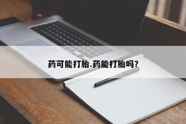 米非米索怎么买药可能打胎.药能打胎吗?