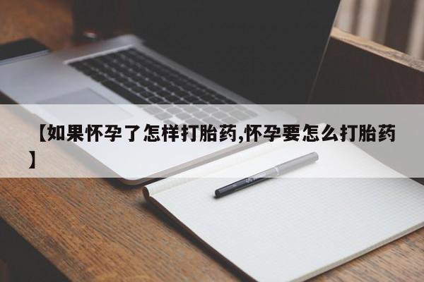 米非米索怎么买【如果怀孕了怎样打胎药,怀孕要怎么打胎药】