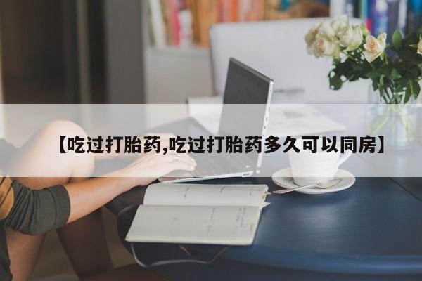 米非米索怎么买【吃过打胎药,吃过打胎药多久可以同房】
