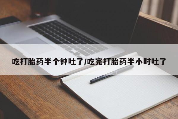 米非米索怎么买吃打胎药半个钟吐了/吃完打胎药半小时吐了